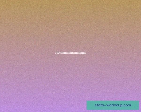 2026世界杯竞猜热潮席卷全球 看好谁能登顶足球之巅